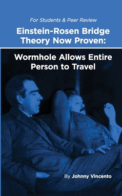 Einstein - Rosen Bridge Now Proven: Wormhole Allows Entire Person to Travel - Vincento, Johnny