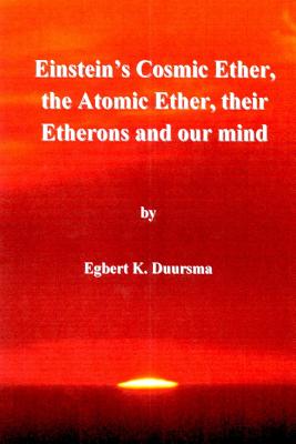 Einstein's cosmic ether, the atomic ether, their etherons and our mind - Duursma, Egbert Klaas