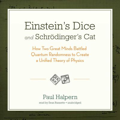 Einstein's Dice and Schrodinger's Cat: How Two Great Minds Battled Quantum Randomness to Create a Unified Theory of Physics - Halpern Phd, Paul, and Runnette, Sean (Read by)