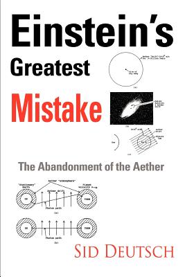 Einstein's Greatest Mistake: Abandonment of the Aether - Deutsch, Sid