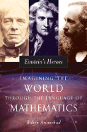 Einstein's Heroes: Imagining the World Through the Language of Mathematics - Arianrhod, Robyn, Dr.