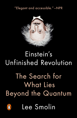 Einstein's Unfinished Revolution: Einstein's Unfinished Revolution: The Search for What Lies Beyond the Quantum - Smolin, Lee