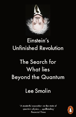 Einstein's Unfinished Revolution: The Search for What Lies Beyond the Quantum - Smolin, Lee