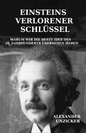 Einsteins verlorener Schl?ssel: Warum wir die beste Idee des 20. Jahrhunderts ?bersehen haben