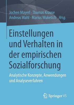 Einstellungen Und Verhalten in Der Empirischen Sozialforschung: Analytische Konzepte, Anwendungen Und Analyseverfahren - Mayerl, Jochen (Editor), and Krause, Thomas (Editor), and Wahl, Andreas (Editor)