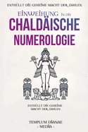 Einweihung in die Chaldische Numerologie: Enthllt die geheime Macht der Zahlen, mit Tabellen und Berechnungen fr Ihre innere Fhrung