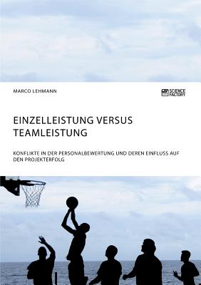 Einzelleistung Versus Teamleistung. Konflikte in Der Personalbewertung Und Deren Einfluss Auf Den Projekterfolg - Lehmann, Marco