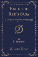 Eirik the Red's Saga: A Translation; Read Before the Literary and Ad Society of Liverpool, January 12th, 1880 (Classic Reprint)