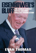 Eisenhower's Bluff: The Secret Battle Against Nuclear Annihilation of the World