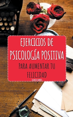 Ejercicios de Psicolog?a Positiva para aumentar tu felicidad - Ramos, Juanjo