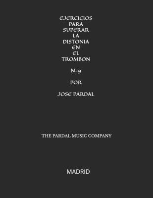 Ejercicios Para Superar La Distonia En El Trombon N-9 Por Jose Pardal: Madrid - Perez, Jose Lopez, and Pardal, Jose, and Company, Pardal Music