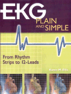 EKG Plain and Simple: From Rhythm Strips to 12-Leads - Ellis, Karen
