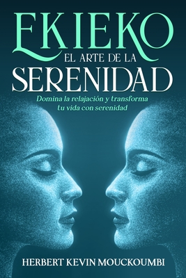 Ekieko: EL ARTE DE LA SERENIDAD RELAJACI?N MEDITACI?N ENERG?A CULTURA AFRICANA NARRACI?N AFRICANA: Dominar el arte de la relajaci?n y transformar su vida con serenidad y energ?a - Mouckoumbi, Herbert Kevin