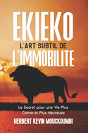 Ekieko l'Art Subtil de l'Immobilite: Relaxation, Energie, M?ditation, Le Secret pour une Vie sans Stress, Plus Calme et Plus Heureuse