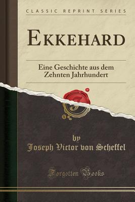 Ekkehard: Eine Geschichte Aus Dem Zehnten Jahrhundert (Classic Reprint) - Scheffel, Joseph Victor Von