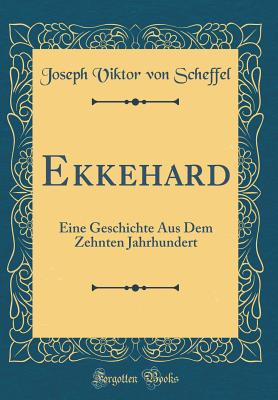 Ekkehard: Eine Geschichte Aus Dem Zehnten Jahrhundert (Classic Reprint) - Scheffel, Joseph Viktor Von