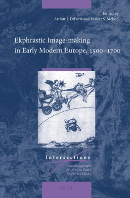 Ekphrastic Image-Making in Early Modern Europe, 1500-1700 - Difuria, Arthur J (Editor), and Melion, Walter (Editor)