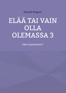 El tai vain olla olemassa 3: Olen tyytyvinen?