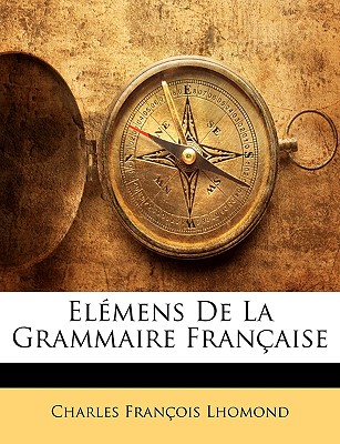 Elmens De La Grammaire Franaise - Lhomond, Charles Franois