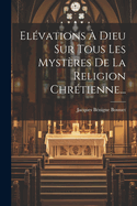 Elvations  Dieu Sur Tous Les Mystres De La Religion Chrtienne...