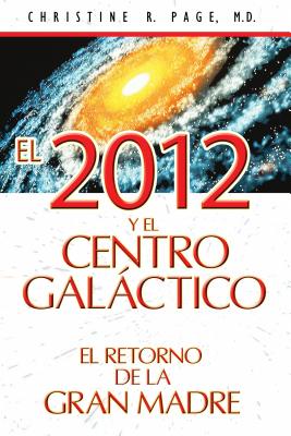 El 2012 y El Centro Galactico: El Retorno de La Gran Madre - Page, Christine R, Dr., M.D.