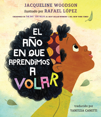 El Ao En Que Aprendimos a Volar - Woodson, Jacqueline, and L?pez, Rafael (Illustrator), and Canetti, Yanitzia (Translated by)