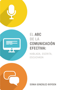 El ABC de la Comunicaci?n Efectiva: Hablada, Escrita Y Escuchada