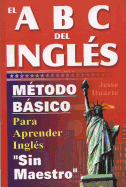 El ABC del Inglaes: Maetodo Baasico Para Aprender Inglaes Sin Maestro