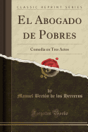 El Abogado de Pobres: Comedia En Tres Actos (Classic Reprint)