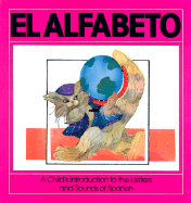 El Alfabeto: A Child's Introduction To The Letters And Sounds Of Spanish - 
