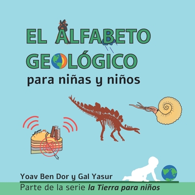 El Alfabeto Geolgico: The ABC of Geology (Spanish edition) - Yasur, Gal, and Ben Dor, Claudia (Translated by), and Soifer, Marta (Translated by)