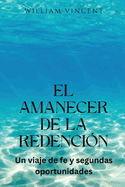 El amanecer de la redenci?n: Un viaje de fe y segundas oportunidades