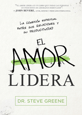 El Amor Lidera / Love Leads: La Conexin Espiritual Entre Sus Relaciones Y Su Productividad - Greene, Steve, Dr.