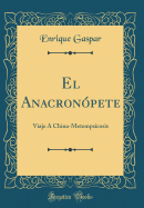 El Anacronpete: Viaje  China-Metempscosis (Classic Reprint)