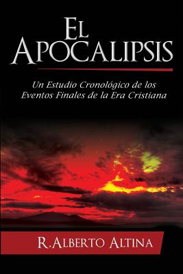 El Apocalipsis: Un Estudio Cronologico de Los Eventos Finales de La Era Cristiana - Altina, R Alberto, and Imagen, Editorial (Editor)