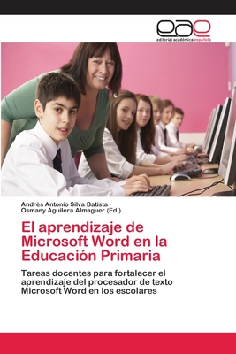 El Aprendizaje de Microsoft Word En La Educacion Primaria - Silva Batista, Andr?s Antonio, and Aguilera Almaguer, Osmany (Editor)