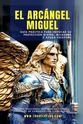 El Arcngel Miguel - Gu?a Prctica Para Invocar Su Protecci?n Divina, Milagros Y Ayuda Celestial - Mart?nez, Natalia