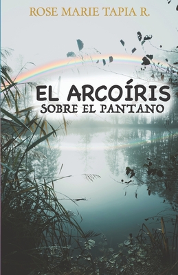 El Arcoiris Sobre El Pantano - Tapia R, Rose Marie