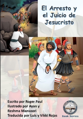 El Arresto y el Juicio de Jesucristo - Mansoori, Ayan Y Reshma (Illustrator), and Rojas, Luis Y Vikki (Translated by), and Paul, Roger