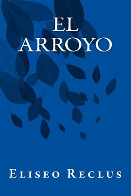 El Arroyo - Rodrigo, A Lopez (Translated by), and Books, Onlyart (Editor), and Reclus, Eliseo