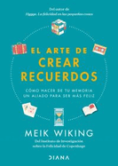 El Arte de Crear Recuerdos: C?mo Hacer de Tu Memoria Un Aliado Para Ser Ms Feliz