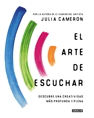 El Arte de Escuchar. Descubre Una Creatividad Ms Profunda Y Plena / The Listening Path: The Creative Art of Attention - Cameron, Julia
