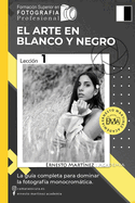 El Arte en Blanco y Negro: La Gua Completa para dominar la Fotografa blanco y negro