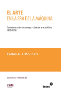 El Arte En La Era de La Maquina: Conexiones Entre Tecnologia y Obras de Arte Pictorico. 1900-1950