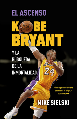 El Ascenso. Kobe Bryant Y La Bsqueda de la Inmortalidad / The Rise: Kobe Bryant and the Pursuit of Immortality - Sielski, Mike