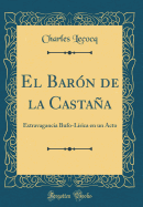 El Barn de la Castaa: Extravagancia Bufo-Lrica En Un Acto (Classic Reprint)