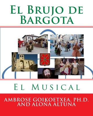 El Brujo de Bargota: El Musical - Altuna, Alona --, and Goikoetxea Ph D, Ambrose --