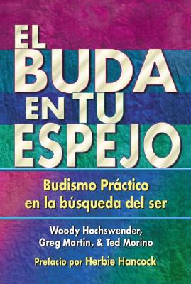 El Buda En Tu Espejo: Budismo Prctico En La Bsqueda del Ser - Hochswender, Woody, and Martin, Greg, and Morino, Ted