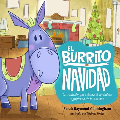 El Burrito de Navidad: Una Tradicion Que Celebra El Verdadero Significado de La Navidad - Raymond Cunningham, Sarah, and Foster, Michael K (Illustrator)