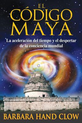 El Cdigo Maya: La Aceleracin del Tiempo Y El Despertar de la Conciencia Mundial - Clow, Barbara Hand